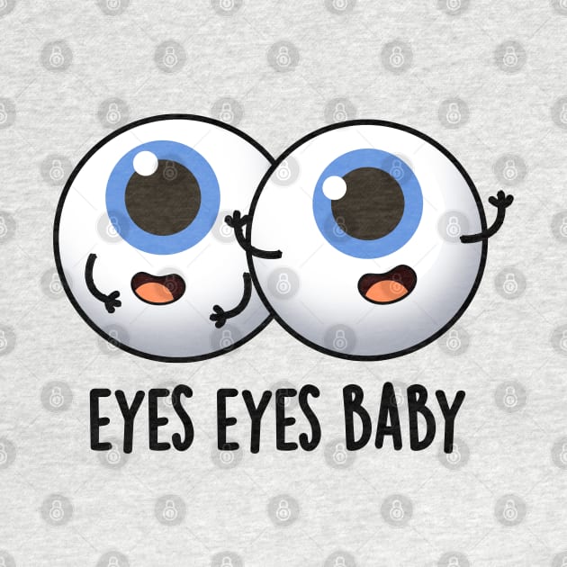 Eyes Eyes Baby Cute Eyeball Pun by punnybone